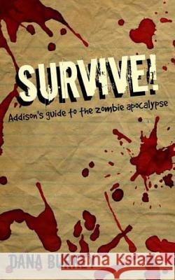 Survive!: Addison's guide to the zombie Apocalypse Williams, Brittany Morgan 9781530160044 Createspace Independent Publishing Platform
