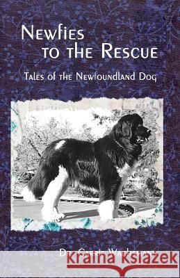 Newfies to the Rescue: Tales of the Newfoundland Dog Carrie Wachsmann, Minde Wachsmann 9781530161324