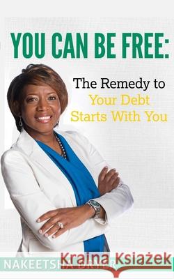 You Can Be Free: The Remedy to Your Debt Starts With You Dryer, Nakeetsha 9781530161461