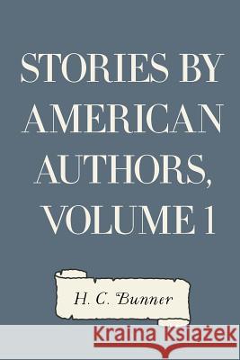 Stories by American Authors, Volume 1 H. C. Bunner 9781530162901 Createspace Independent Publishing Platform