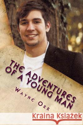 The Adventures of a Young Man Wayne Orr 9781530163441 Createspace Independent Publishing Platform