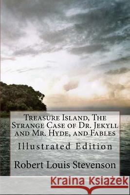 Treasure Island, the Strange Case of Dr. Jekyll and Mr. Hyde, and Fables: Illustrated Edition Robert Louis Stevenson D. Gardner 9781530163670 Createspace Independent Publishing Platform