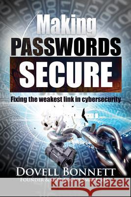 Making Passwords Secure: Fixing the Weakest Link in Cybersecurity Dovell Bonnett 9781530164486