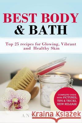Best Body & Bath: Top 25 Recipes For Glowing, Vibrant and Healthy Skin Simon, Anne 9781530165063