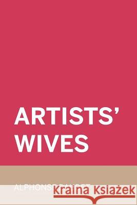 Artists' Wives Alphonse Daudet Alphonse Daudet 9781530165681 Createspace Independent Publishing Platform