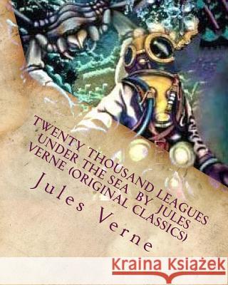 Twenty Thousand Leagues Under the Sea by Jules Verne (Original Classics) Jules Verne 9781530166060 Createspace Independent Publishing Platform