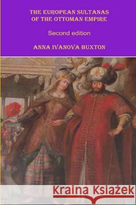 The European Sultanas of the Ottoman Empire Anna Ivanova Buxton 9781530166077