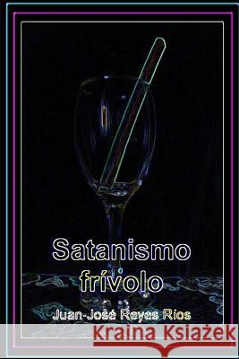 Satanismo frívolo Juan-José Reyes Ríos 9781530166503 Createspace Independent Publishing Platform