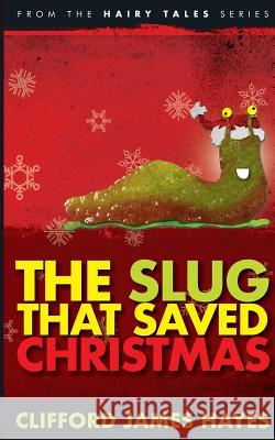 The Slug That Saved Christmas Clifford James Hayes 9781530166527