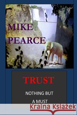 Trust: Nothing but a must Pearce, Mike 9781530168477 Createspace Independent Publishing Platform