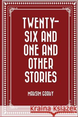 Twenty-six and One and Other Stories Gorky, Maksim 9781530168620 Createspace Independent Publishing Platform