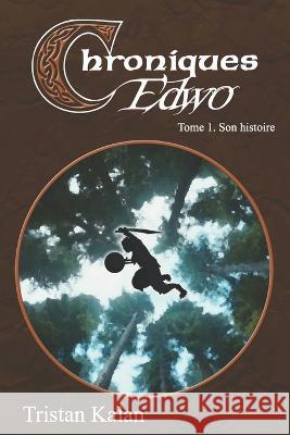 Chroniques Edwo: T.1 - Son histoire Kalan, Tristan 9781530169603 Createspace Independent Publishing Platform