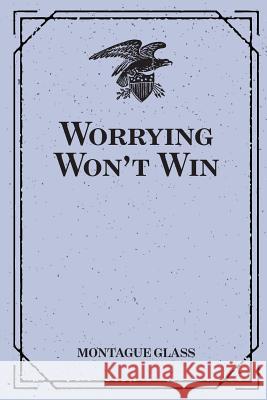 Worrying Won't Win Montague Glass 9781530170012 Createspace Independent Publishing Platform