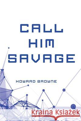 Call Him Savage Howard Browne 9781530170258