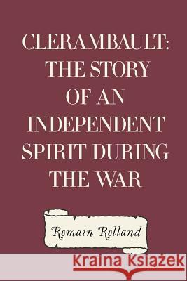 Clerambault: The Story of an Independent Spirit During the War Romain Rolland 9781530170753 Createspace Independent Publishing Platform