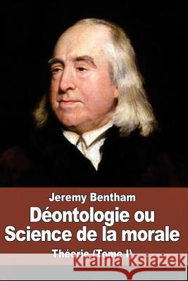 Déontologie ou Science de la morale: Théorie (Tome I) Laroche, Benjamin 9781530171453 Createspace Independent Publishing Platform