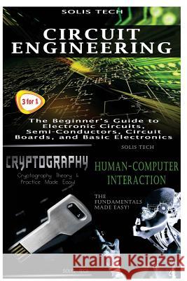 Circuit Engineering + Cryptography + Human-Computer Interaction Solis Tech 9781530171699 Createspace Independent Publishing Platform