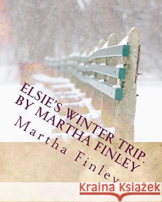 Elsie's Winter Trip. by Martha Finley Martha Finley 9781530172184 Createspace Independent Publishing Platform