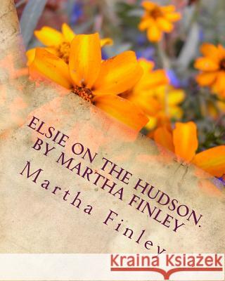 Elsie on the Hudson. by Martha Finley Martha Finley 9781530172597 Createspace Independent Publishing Platform