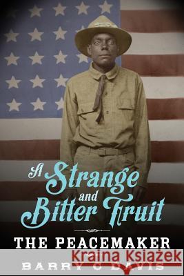 A Strange and Bitter Fruit: The Peacemaker Barry C. Davis 9781530175772