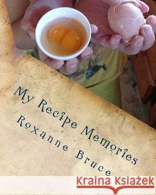 My Recipe Memories Roxanne Bruce 9781530176441