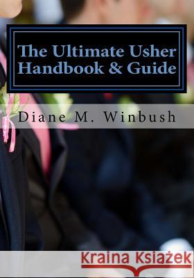 The Ultimate Usher Handbook & Guide: Fundamentals of Serving Mrs Diane M. Winbush 9781530176823 Createspace Independent Publishing Platform