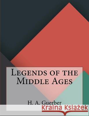 Legends of the Middle Ages H. A 9781530176984 Createspace Independent Publishing Platform