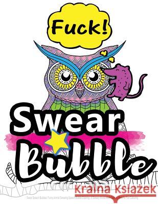 Swear Speech Bubbles: Funny Animal Swearing Speech Bubble Coloring...: A Sweary Words Adult Coloring Book for Fun Colouring Swearing Coloring Book for Adults 9781530178292