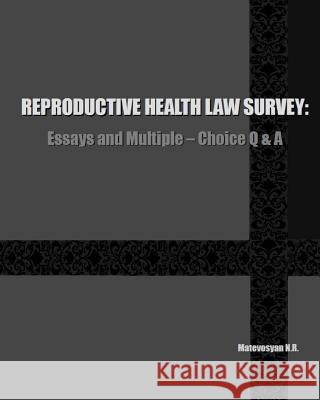 Reproductive Health Law Survey: Essays and Multiple-Choice Q & A Naira Roland Matevosyan 9781530180103 Createspace Independent Publishing Platform