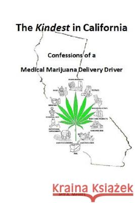 The Kindest in California: Confessions of a Medical Marijuana Delivery Driver Jeff a. Meints 9781530181032 Createspace Independent Publishing Platform