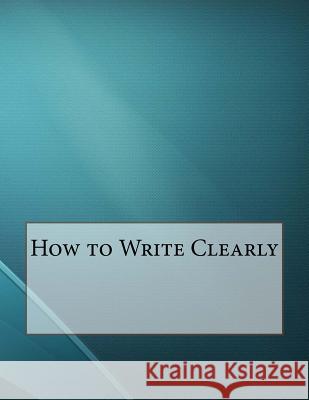 How to Write Clearly Edwin a. Abbott 9781530181391 Createspace Independent Publishing Platform