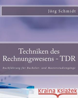 Techniken des Rechnungswesens - TDR: Buchführung für Bachelor- und Masterstudiengänge Schmidt, Jorg Uwe 9781530182671