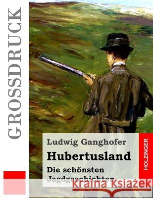 Hubertusland (Großdruck): Die schönsten Jagdgeschichten Ganghofer, Ludwig 9781530183500