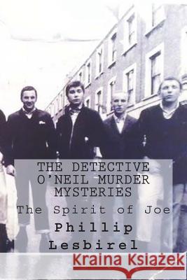 The Detective O'Neil Murder Mysteries: The Spirit of Joe Phillip Lesbirel 9781530183654