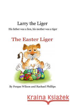 Larry the Liger - the Easter Liger Phillips, Rachael 9781530183968 Createspace Independent Publishing Platform