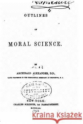 Outlines of moral science Alexander, Archibald 9781530184262