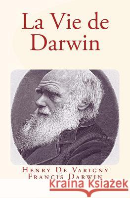 La Vie de Darwin Henry D Francis Darwin 9781530184293 Createspace Independent Publishing Platform