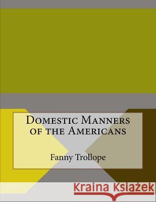 Domestic Manners of the Americans Fanny Trollope 9781530184323