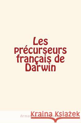 Les précurseurs français de Darwin De Quatrefages, Armand 9781530184569 Createspace Independent Publishing Platform