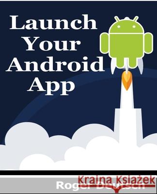 Launch Your Android App Roger Deutsch 9781530185580