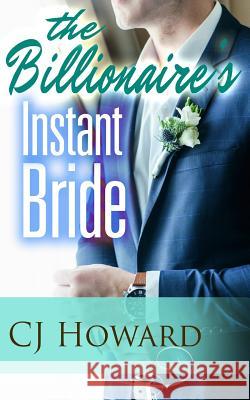 The Billionaire's Instant Bride Cj Howard 9781530186624 Createspace Independent Publishing Platform