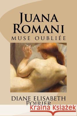 Juana Romani muse oubliée Poirier, Diane Elisabeth 9781530186808 Createspace Independent Publishing Platform