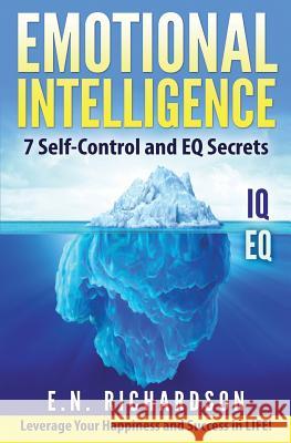 Emotional Intelligence: 7effective Skills to Control Your Emotions E. N. Richardson Emotional Intelligence                   Be-To-Ce_publishing 9781530187249 Createspace Independent Publishing Platform