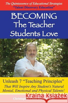 BECOMING...The Teacher Students Love: Unleash 7 Teaching Principles That Will Inspire Any Student's Natural Mental, Emotional and Physical Talents! Harper, D. D. Christopher Lions 9781530187768