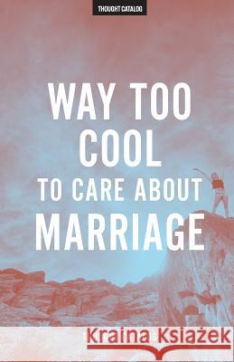 Way Too Cool To Care About Marriage Catalog, Thought 9781530188093