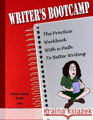 Writer's Bootcamp - A Practice Workbook With a Path to Better Writing: A Workbook For Everyone Who Loves to Write Patterson, Pam 9781530189151 Createspace Independent Publishing Platform