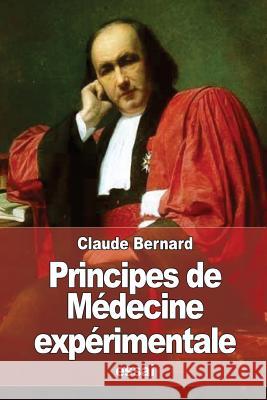 Principes de Médecine expérimentale Bernard, Claude 9781530189281 Createspace Independent Publishing Platform