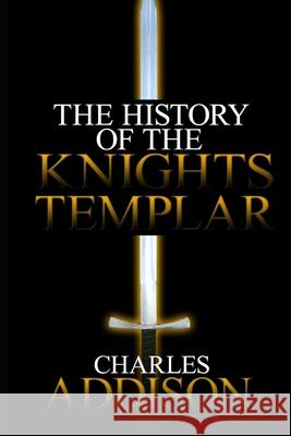 The History of the Knights Templar Charles Addison 9781530191048