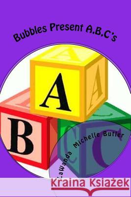 Bubbles Present A, B, C's Mrs Lawanda Michelle Butler 9781530192953