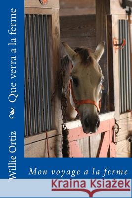 Que verra a la ferme: Mon voyage a la ferme Ortiz, Willie 9781530194513 Createspace Independent Publishing Platform